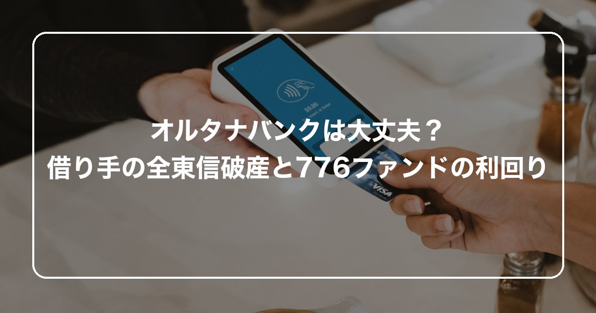 オルタナバンクは大丈夫?借り手の全東信破産と776ファンドの利回り