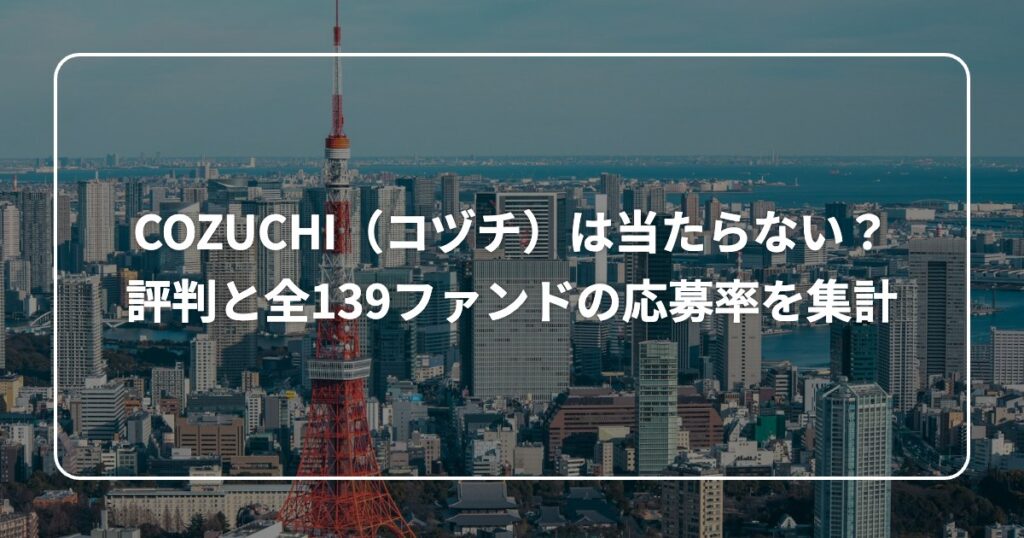 COZUCHI（コヅチ）は当たらない？ 評判と全139ファンドの応募率を集計