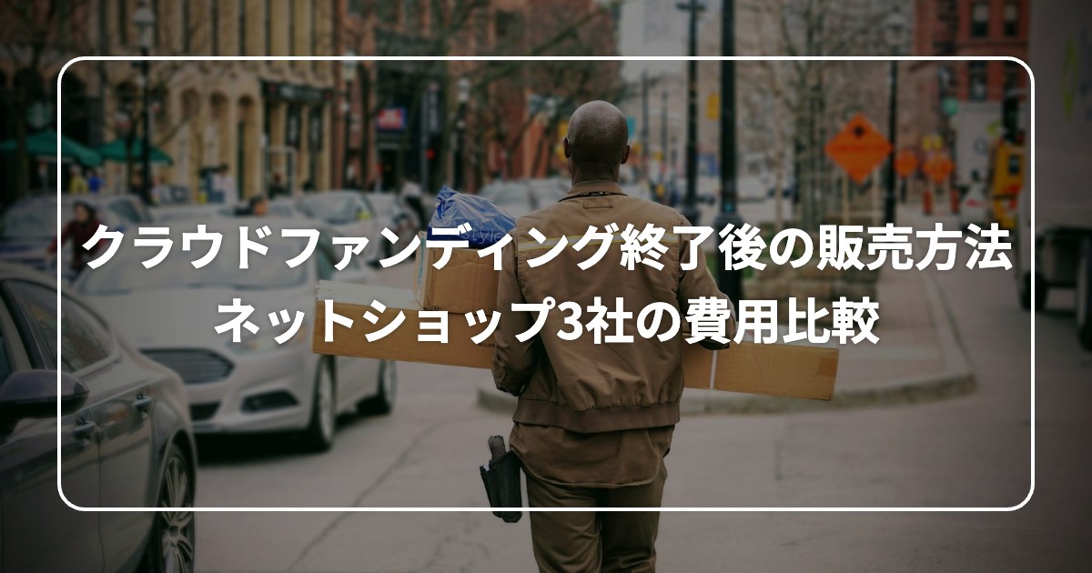 クラウドファンディング終了後の販売方法 ネットショップ3社の費用比較