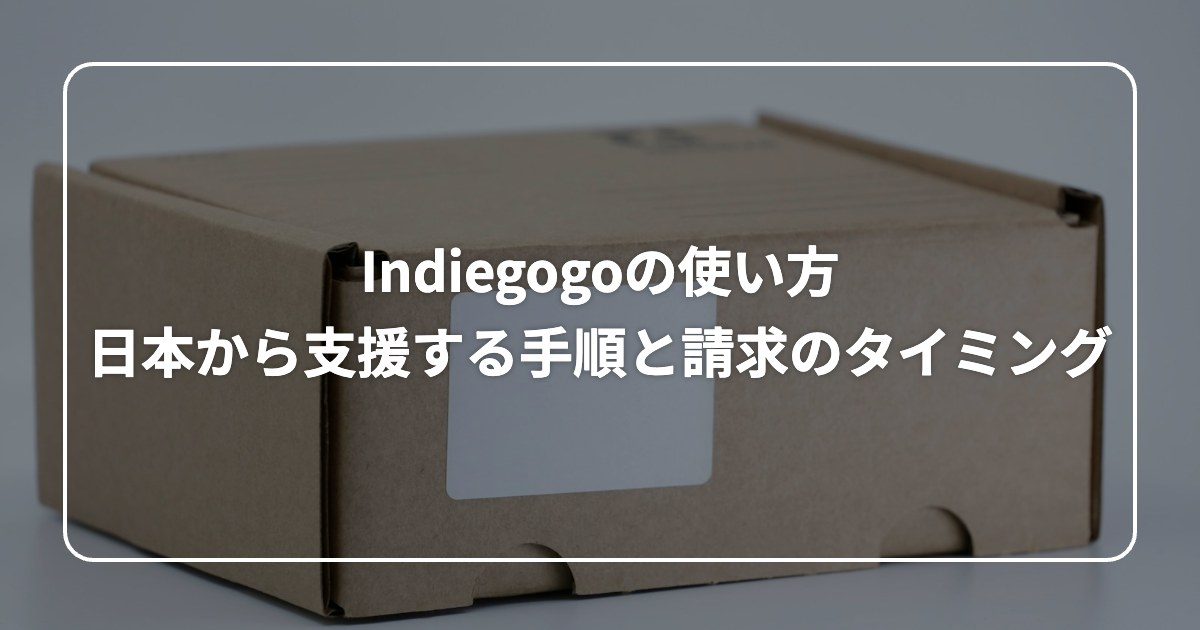 Indiegogoの使い方 日本から支援する手順と請求のタイミング