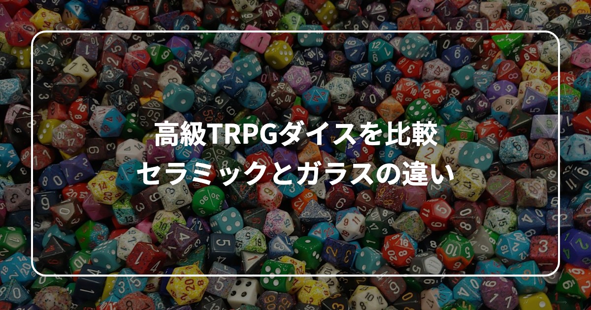 高級TRPGダイスを比較 セラミックとガラスの違い
