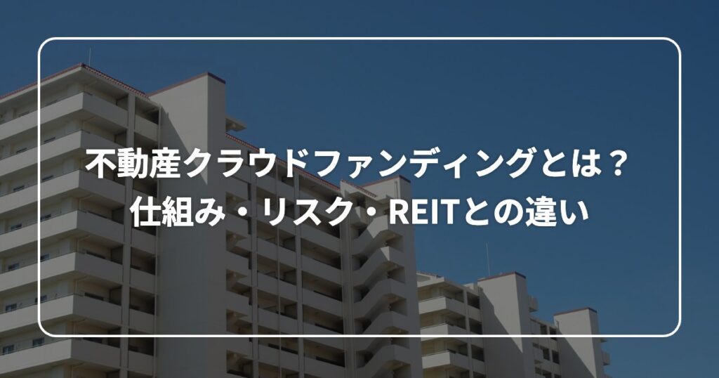 不動産クラウドファンディングとは？ 仕組み・リスク・REITとの違い