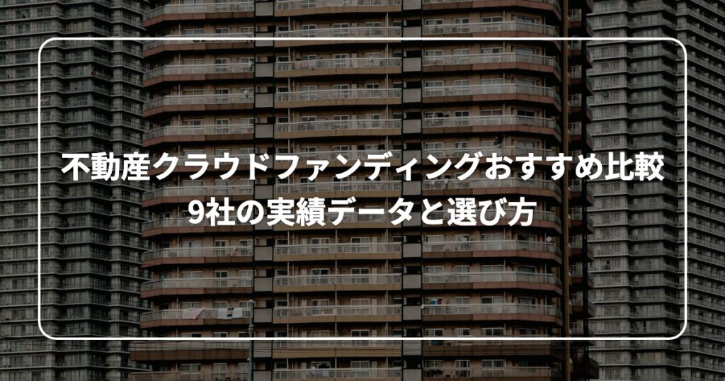 不動産クラウドファンディングおすすめ比較 9社の実績データと選び方