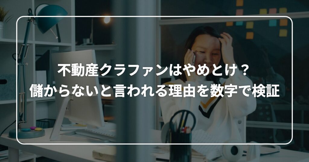 不動産クラファンはやめとけ？ 儲からないと言われる理由を数字で検証